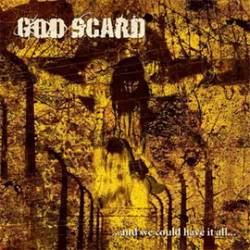 God Scard : ...And We Could Have It All...